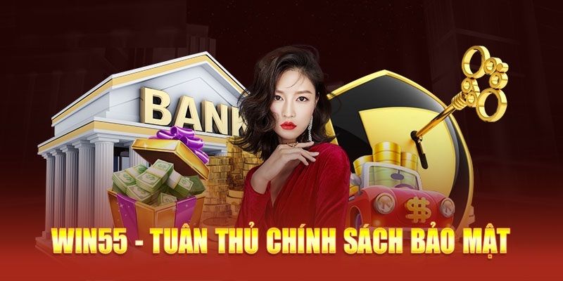 Chính Sách Bảo Mật Win55 - An Toàn Tuyệt Đối Cho Người Chơi 3 Bạn cần phải thực hiện đúng nhiệm vụ của mình