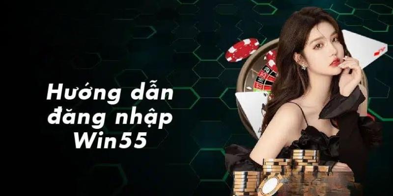Đăng Nhập Win55 – Trải Nghiệm Giải Trí Không Gián Đoạn 3 Đăng nhập qua trang chủ để vào dễ dàng