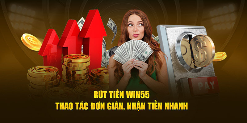 Rút Tiền Win55 - Hướng Dẫn Đơn Giản Ai Cũng Làm Được 3 Điểm nổi bật của hệ thống rút tiền tại Win55